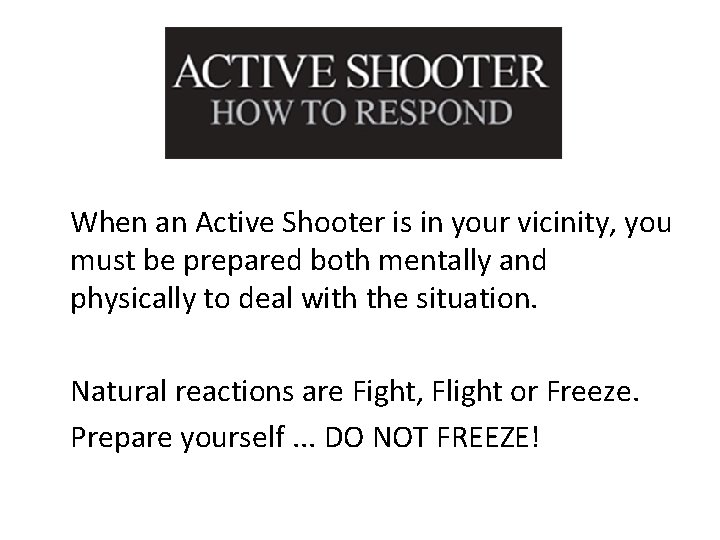 When an Active Shooter is in your vicinity, you must be prepared both mentally