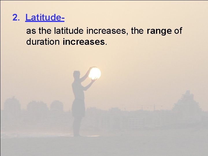 2. Latitudeas the latitude increases, the range of duration increases. 