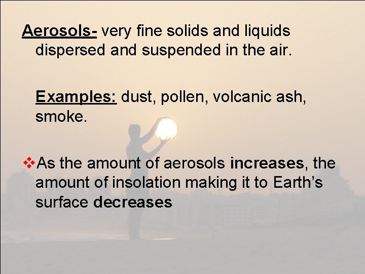 Aerosols- very fine solids and liquids dispersed and suspended in the air. Examples: dust,
