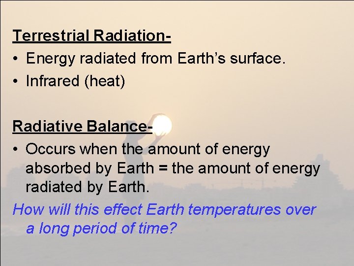 Terrestrial Radiation • Energy radiated from Earth’s surface. • Infrared (heat) Radiative Balance •