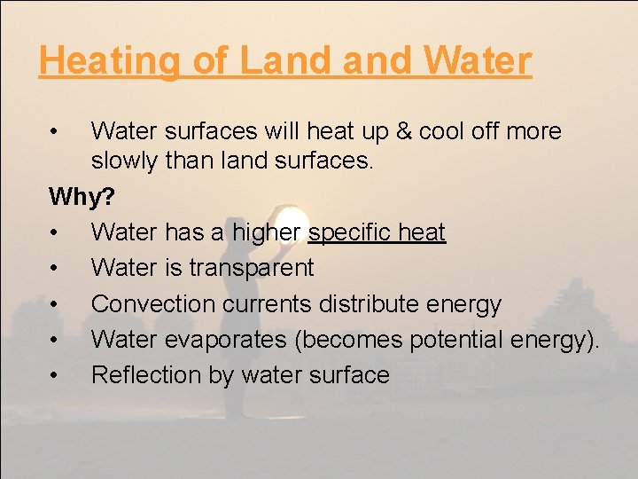 Heating of Land Water • Water surfaces will heat up & cool off more