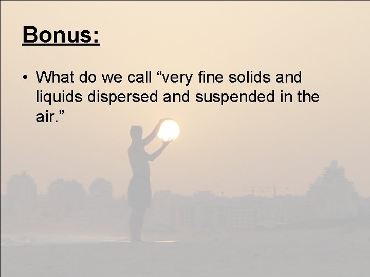 Bonus: • What do we call “very fine solids and liquids dispersed and suspended