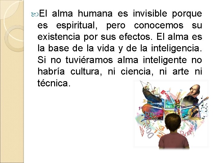  El alma humana es invisible porque es espiritual, pero conocemos su existencia por