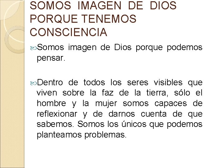 SOMOS IMAGEN DE DIOS PORQUE TENEMOS CONSCIENCIA Somos imagen de Dios porque podemos pensar.