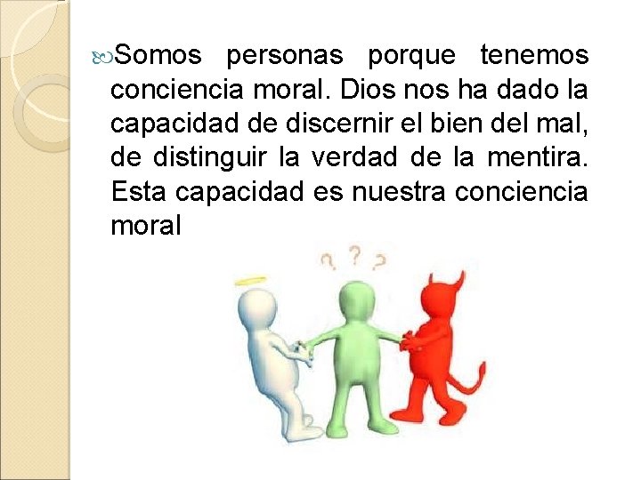  Somos personas porque tenemos conciencia moral. Dios nos ha dado la capacidad de