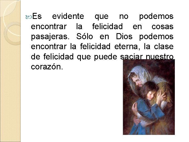  Es evidente que no podemos encontrar la felicidad en cosas pasajeras. Sólo en