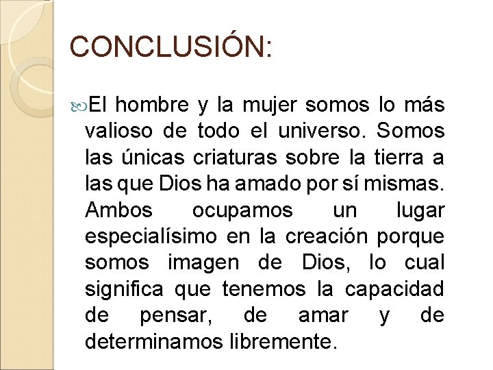 CONCLUSIÓN: El hombre y la mujer somos lo más valioso de todo el universo.