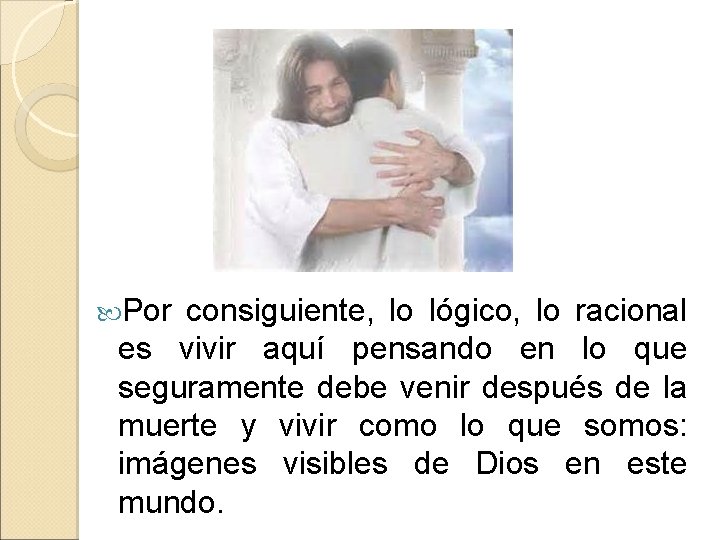  Por consiguiente, lo lógico, lo racional es vivir aquí pensando en lo que