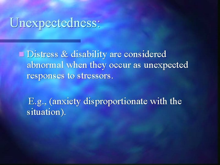 Unexpectedness: n Distress & disability are considered abnormal when they occur as unexpected responses