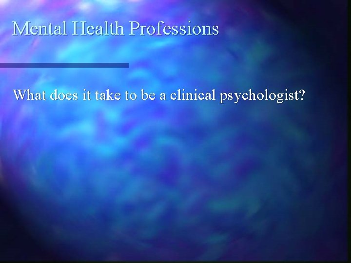 Mental Health Professions What does it take to be a clinical psychologist? 