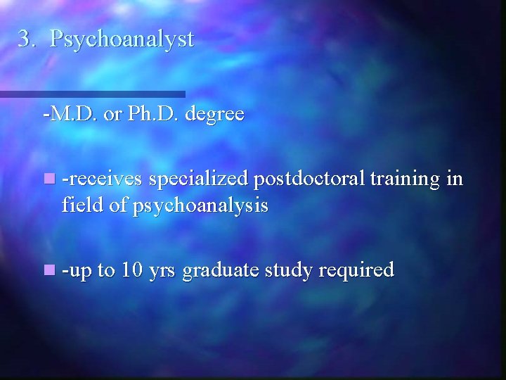 3. Psychoanalyst -M. D. or Ph. D. degree n -receives specialized postdoctoral training in