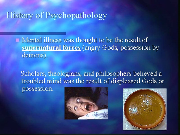 History of Psychopathology n Mental illness was thought to be the result of supernatural