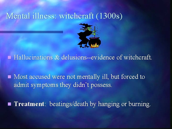 Mental illness: witchcraft (1300 s) n Hallucinations & delusions--evidence of witchcraft. n Most accused