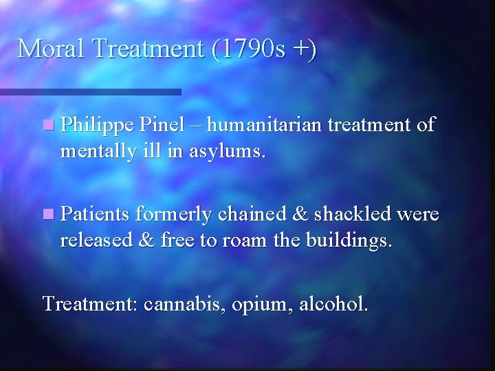 Moral Treatment (1790 s +) n Philippe Pinel – humanitarian treatment of mentally ill