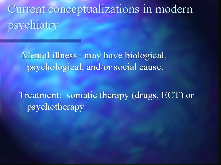 Current conceptualizations in modern psychiatry Mental illness– may have biological, psychological, and/or social cause.