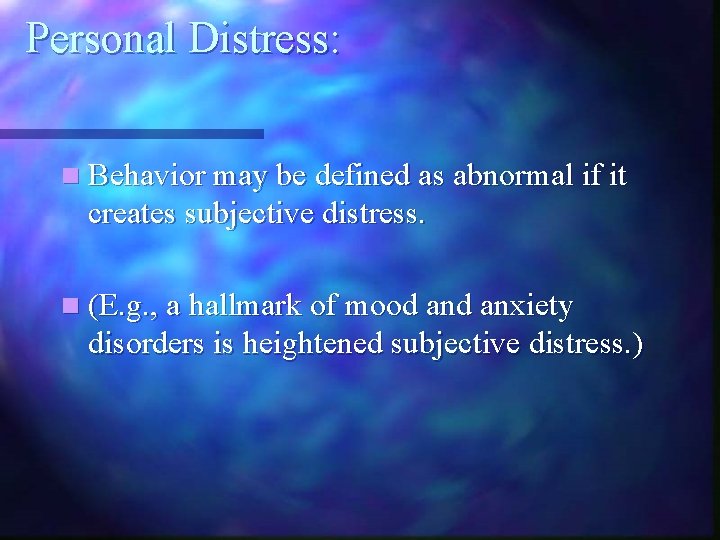 Personal Distress: n Behavior may be defined as abnormal if it creates subjective distress.