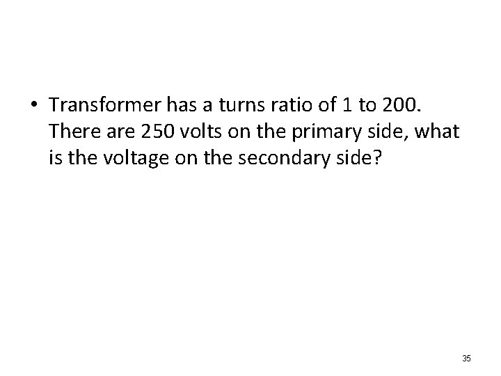 • Transformer has a turns ratio of 1 to 200. There are 250  • Transformer has a turns ratio of 1 to 200. There are 250