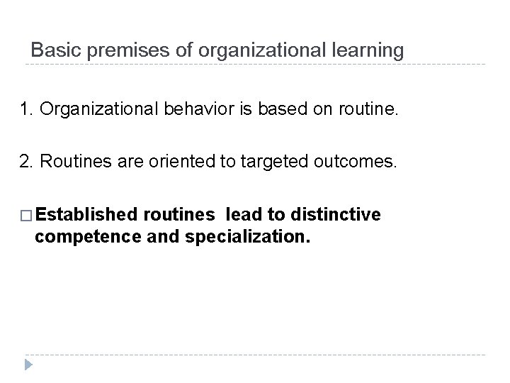 Basic premises of organizational learning 1. Organizational behavior is based on routine. 2. Routines