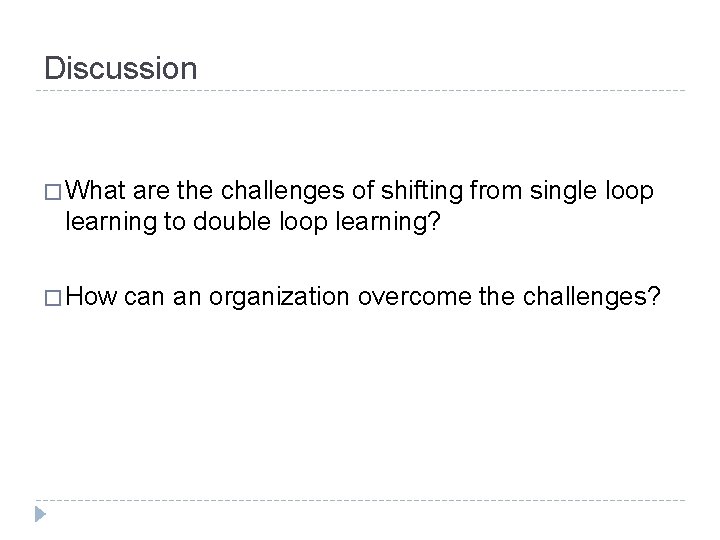 Discussion � What are the challenges of shifting from single loop learning to double