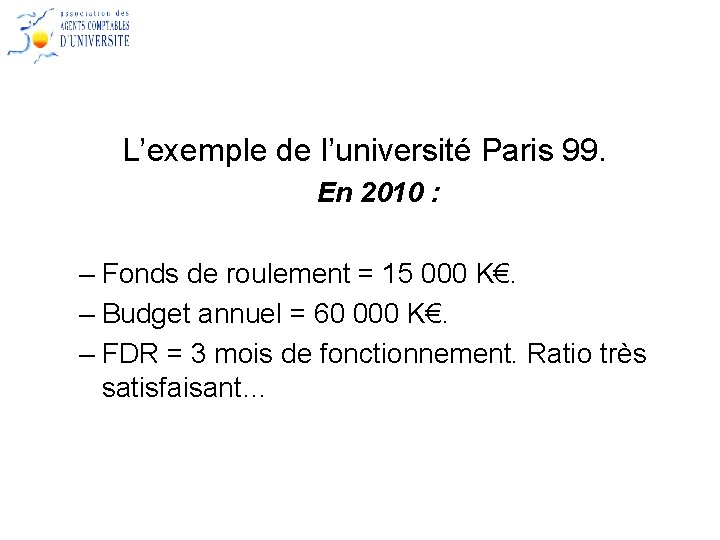 L’exemple de l’université Paris 99. En 2010 : – Fonds de roulement = 15