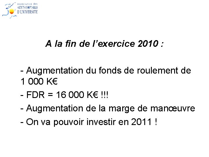 A la fin de l’exercice 2010 : - Augmentation du fonds de roulement de