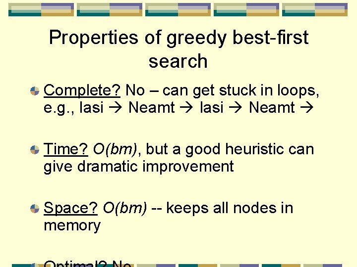 Properties of greedy best-first search Complete? No – can get stuck in loops, e.