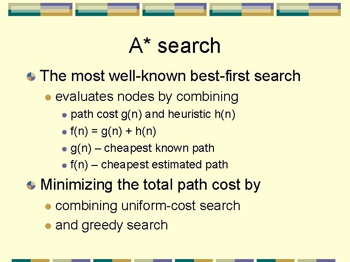 A* search The most well-known best-first search l evaluates nodes by combining path cost