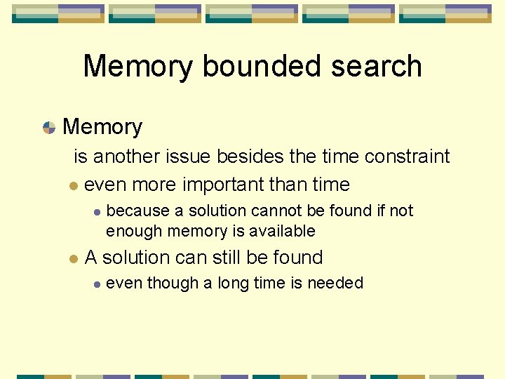 Memory bounded search Memory is another issue besides the time constraint l even more