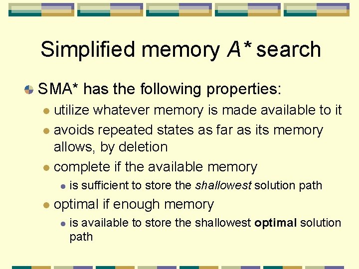 Simplified memory A* search SMA* has the following properties: utilize whatever memory is made