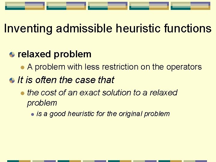 Inventing admissible heuristic functions relaxed problem l A problem with less restriction on the