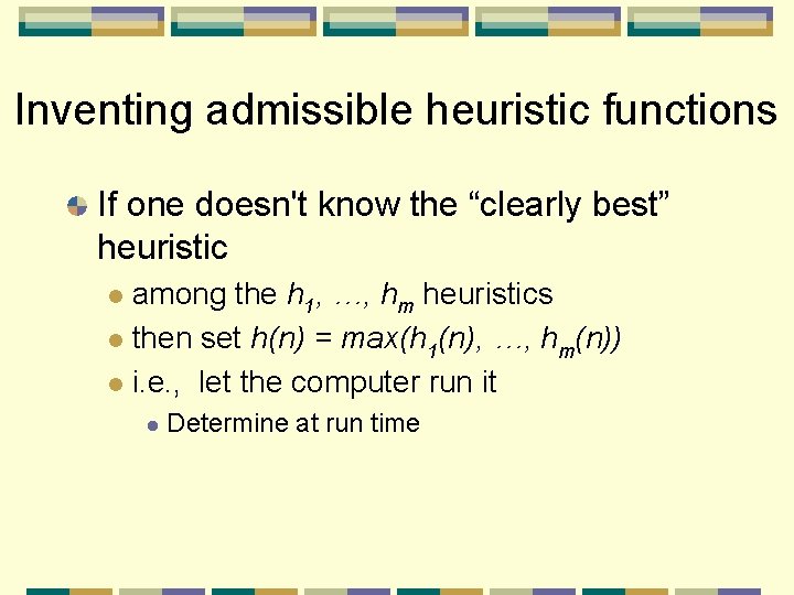 Inventing admissible heuristic functions If one doesn't know the “clearly best” heuristic among the