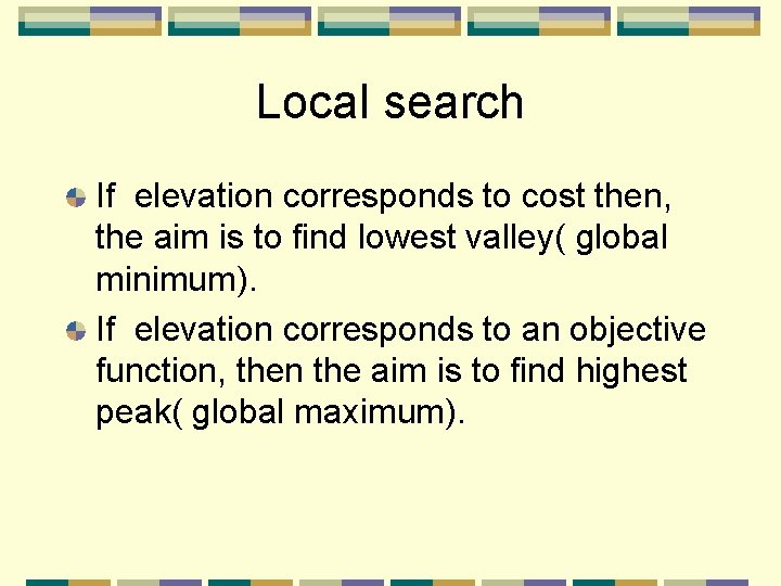 Local search If elevation corresponds to cost then, the aim is to find lowest