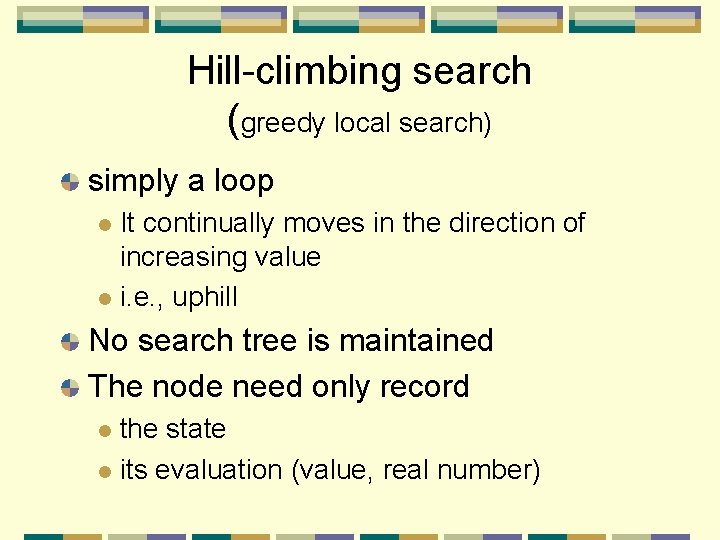 Hill-climbing search (greedy local search) simply a loop It continually moves in the direction