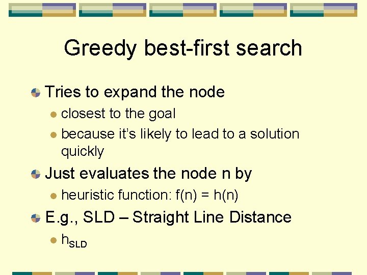 Greedy best-first search Tries to expand the node closest to the goal l because