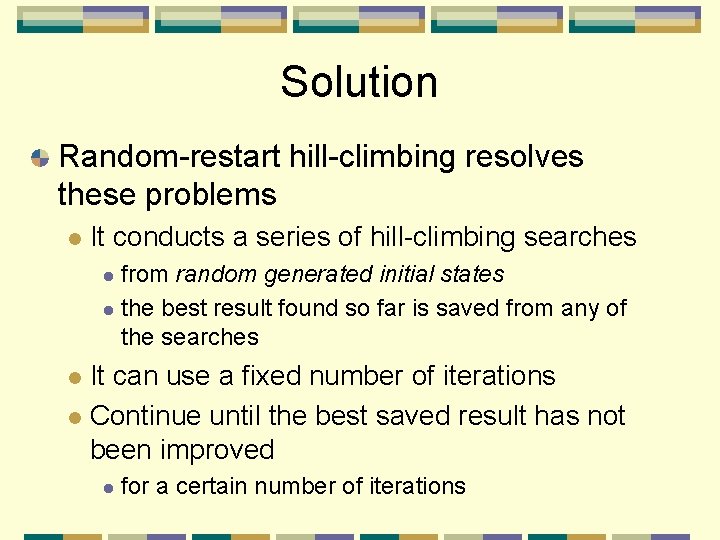 Solution Random-restart hill-climbing resolves these problems l It conducts a series of hill-climbing searches