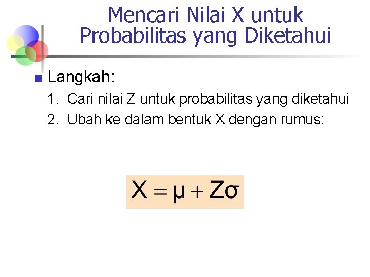 Mencari Nilai X untuk Probabilitas yang Diketahui n Langkah: 1. Cari nilai Z untuk