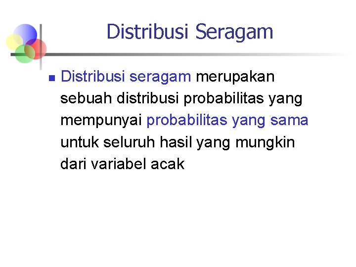 Distribusi Seragam n Distribusi seragam merupakan sebuah distribusi probabilitas yang mempunyai probabilitas yang sama