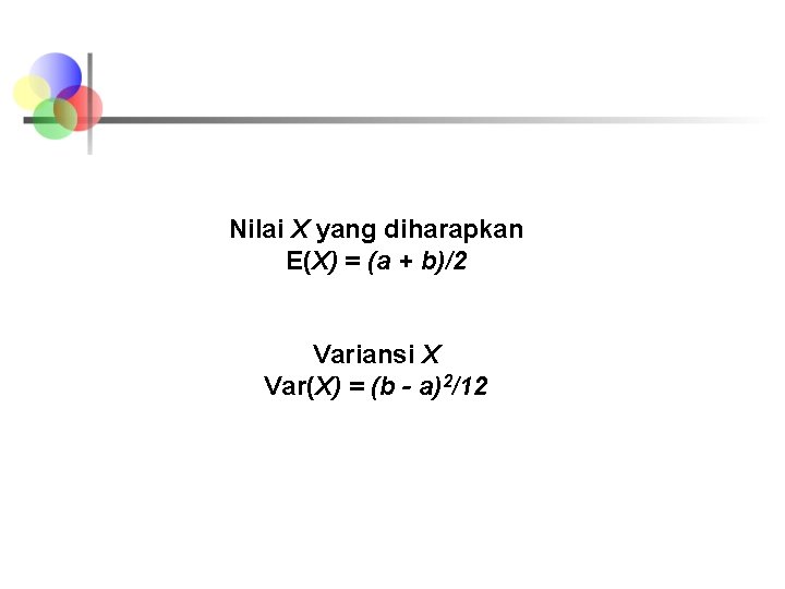 Nilai X yang diharapkan E(X) = (a + b)/2 Variansi X Var(X) = (b