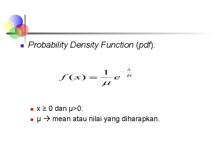 n Probability Density Function (pdf): n n x ≥ 0 dan μ>0. μ mean