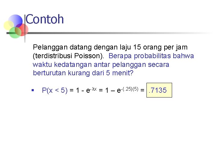 Contoh Pelanggan datang dengan laju 15 orang per jam (terdistribusi Poisson). Berapa probabilitas bahwa