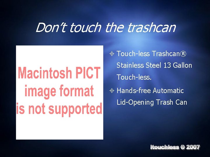 Don’t touch the trashcan Touch-less Trashcan® Stainless Steel 13 Gallon Touch-less. Hands-free Automatic Lid-Opening