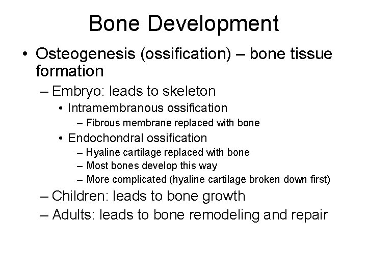 Bone Development • Osteogenesis (ossification) – bone tissue formation – Embryo: leads to skeleton