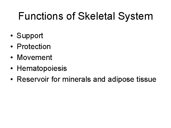 Functions of Skeletal System • • • Support Protection Movement Hematopoiesis Reservoir for minerals