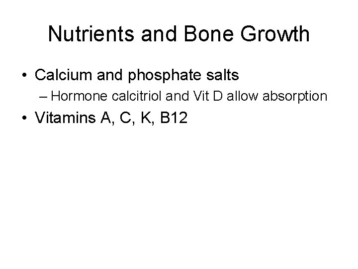 Nutrients and Bone Growth • Calcium and phosphate salts – Hormone calcitriol and Vit