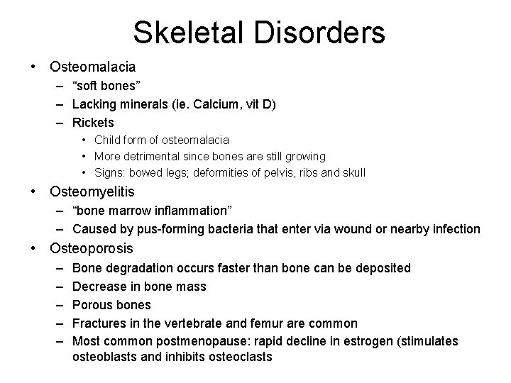 Skeletal Disorders • Osteomalacia – “soft bones” – Lacking minerals (ie. Calcium, vit D)
