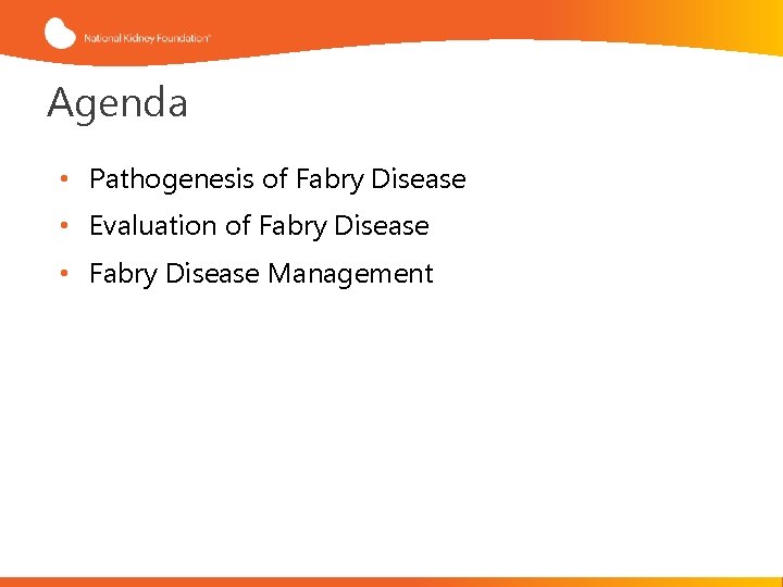 Agenda • Pathogenesis of Fabry Disease • Evaluation of Fabry Disease • Fabry Disease