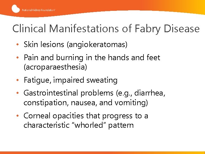 Clinical Manifestations of Fabry Disease • Skin lesions (angiokeratomas) • Pain and burning in