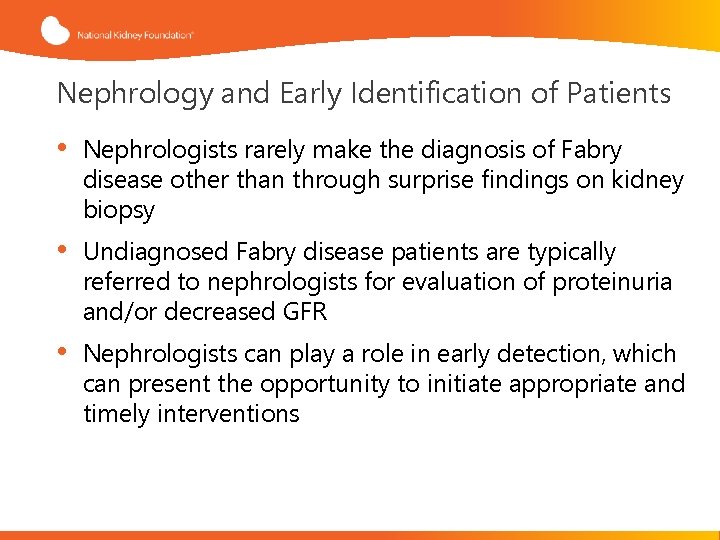 Nephrology and Early Identification of Patients • Nephrologists rarely make the diagnosis of Fabry