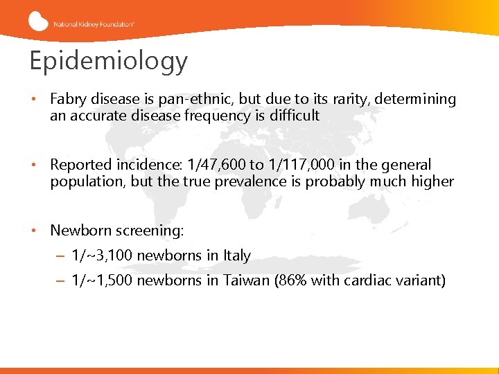 Epidemiology • Fabry disease is pan-ethnic, but due to its rarity, determining an accurate