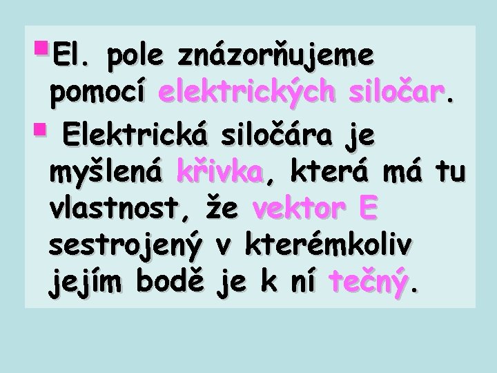 §El. pole znázorňujeme pomocí elektrických siločar. § Elektrická siločára je myšlená křivka, která má